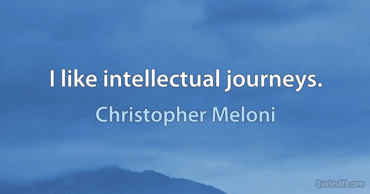 I like intellectual journeys. (Christopher Meloni)