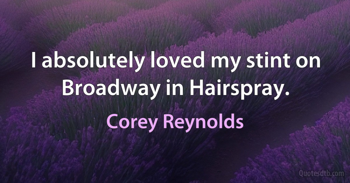 I absolutely loved my stint on Broadway in Hairspray. (Corey Reynolds)