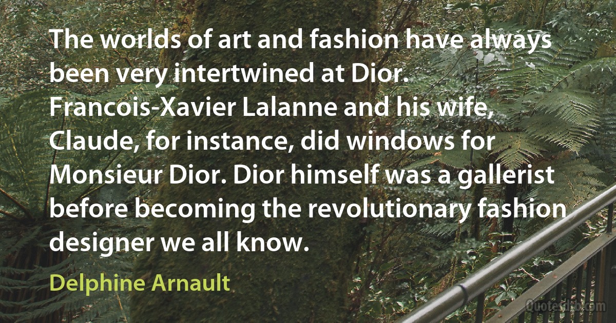 The worlds of art and fashion have always been very intertwined at Dior. Francois-Xavier Lalanne and his wife, Claude, for instance, did windows for Monsieur Dior. Dior himself was a gallerist before becoming the revolutionary fashion designer we all know. (Delphine Arnault)