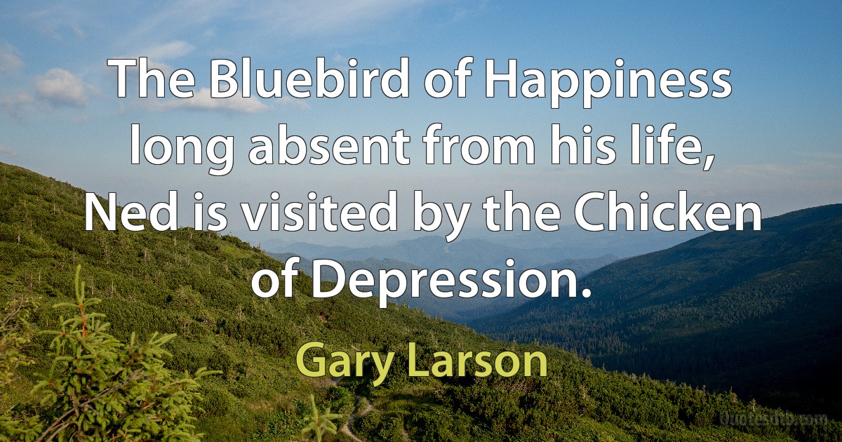 The Bluebird of Happiness long absent from his life, Ned is visited by the Chicken of Depression. (Gary Larson)