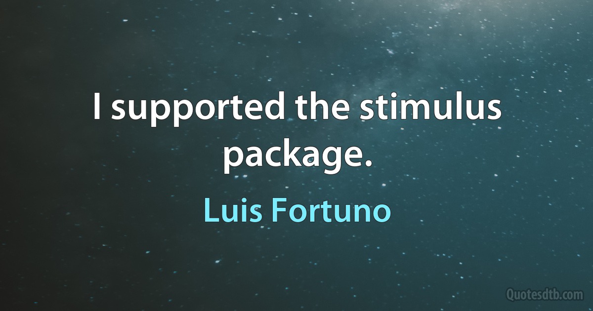 I supported the stimulus package. (Luis Fortuno)