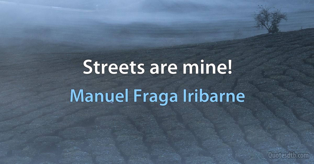 Streets are mine! (Manuel Fraga Iribarne)