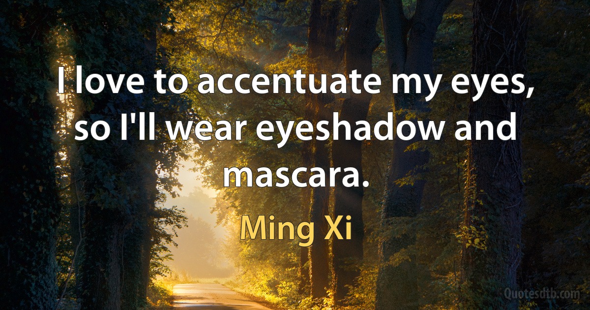 I love to accentuate my eyes, so I'll wear eyeshadow and mascara. (Ming Xi)