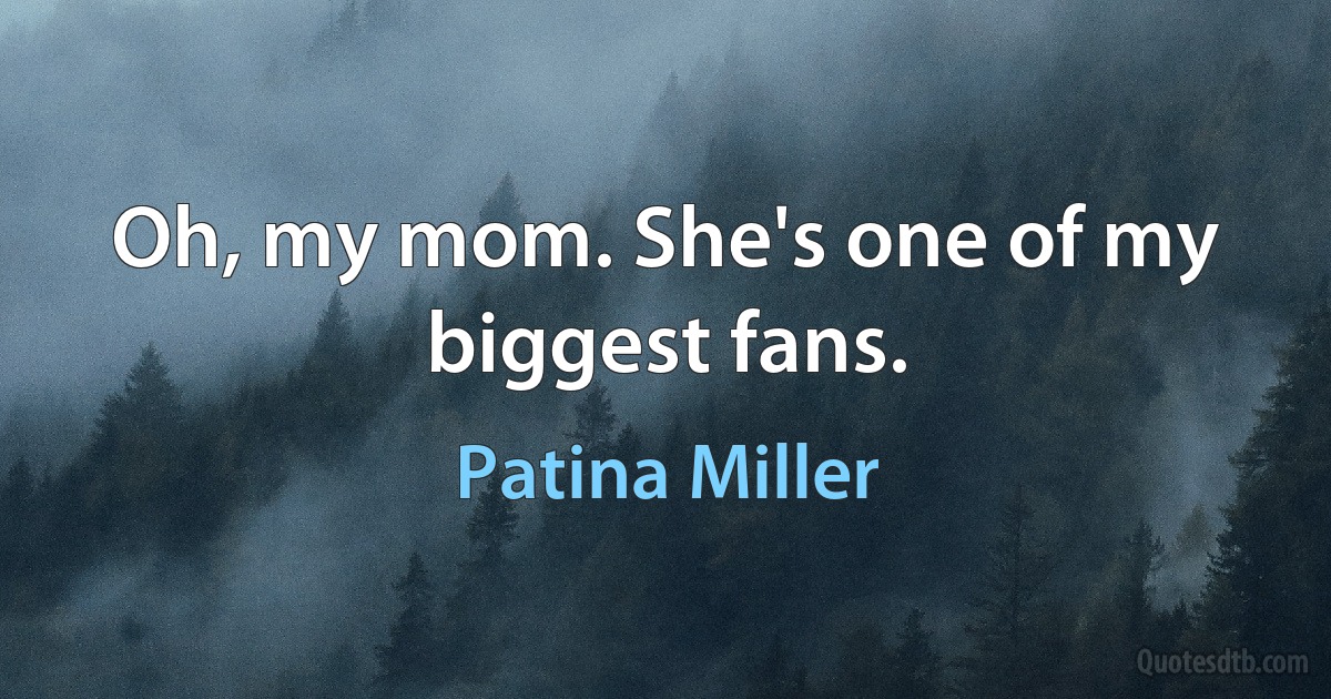 Oh, my mom. She's one of my biggest fans. (Patina Miller)