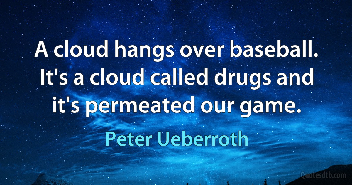 A cloud hangs over baseball. It's a cloud called drugs and it's permeated our game. (Peter Ueberroth)