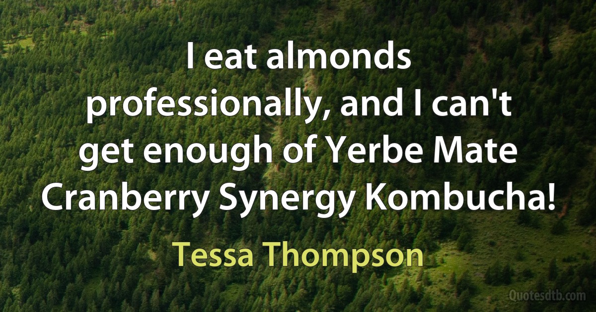 I eat almonds professionally, and I can't get enough of Yerbe Mate Cranberry Synergy Kombucha! (Tessa Thompson)