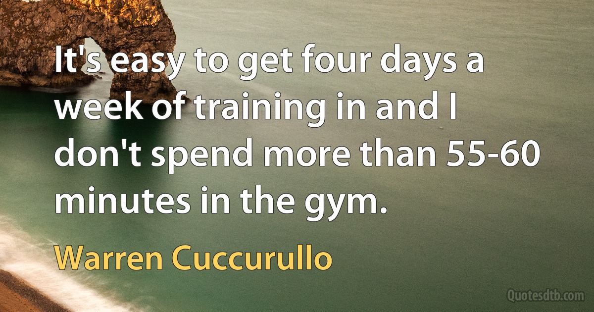 It's easy to get four days a week of training in and I don't spend more than 55-60 minutes in the gym. (Warren Cuccurullo)