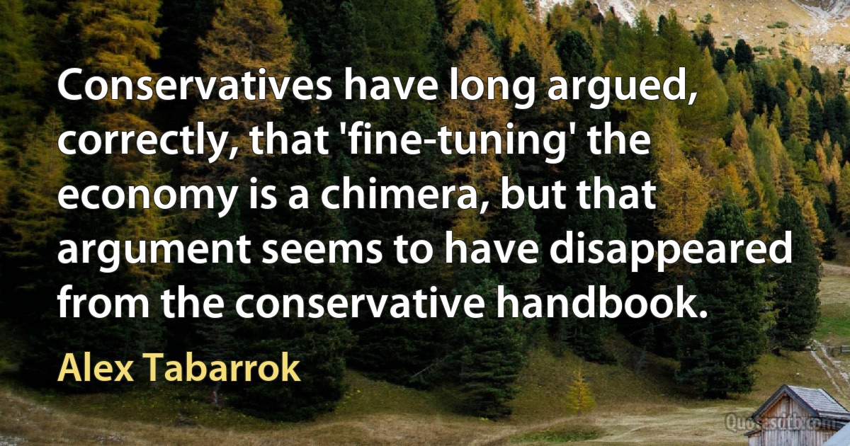 Conservatives have long argued, correctly, that 'fine-tuning' the economy is a chimera, but that argument seems to have disappeared from the conservative handbook. (Alex Tabarrok)