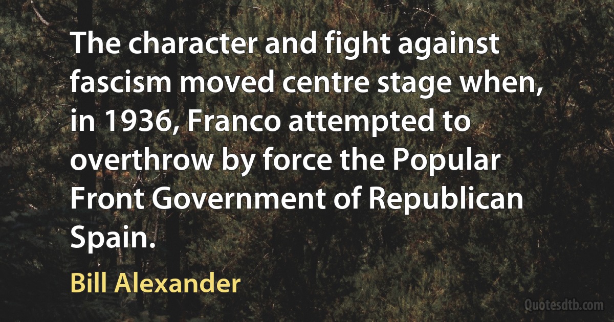 The character and fight against fascism moved centre stage when, in 1936, Franco attempted to overthrow by force the Popular Front Government of Republican Spain. (Bill Alexander)