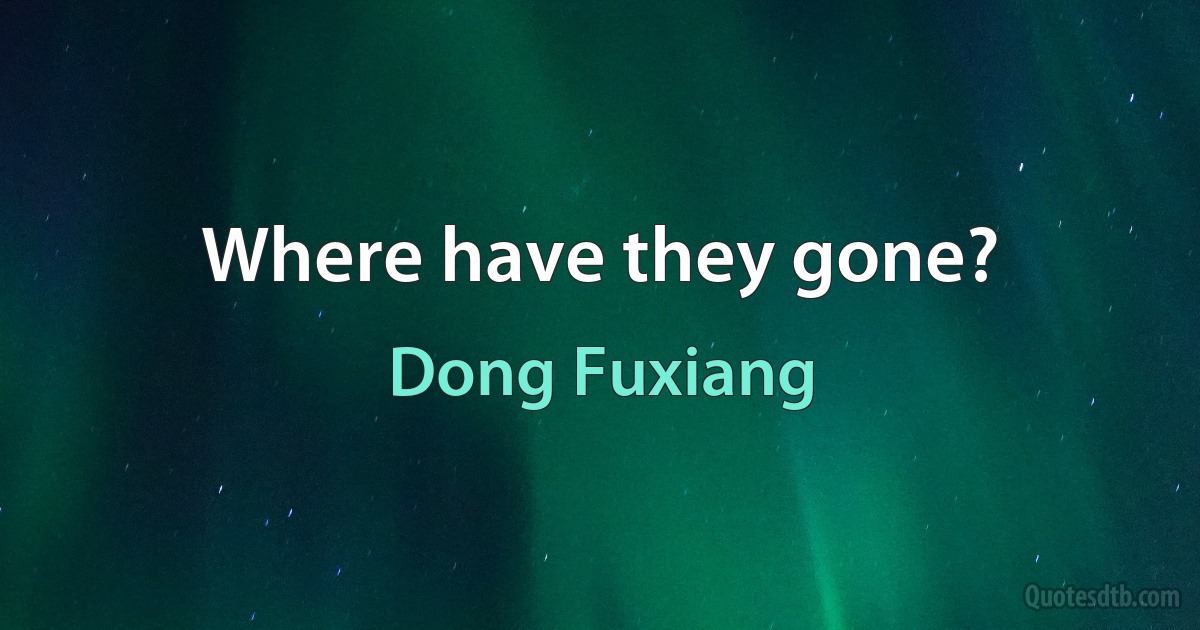 Where have they gone? (Dong Fuxiang)