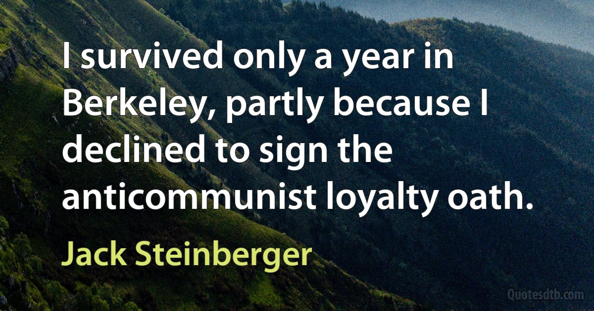 I survived only a year in Berkeley, partly because I declined to sign the anticommunist loyalty oath. (Jack Steinberger)