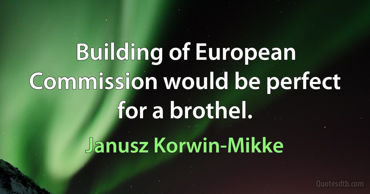 Building of European Commission would be perfect for a brothel. (Janusz Korwin-Mikke)