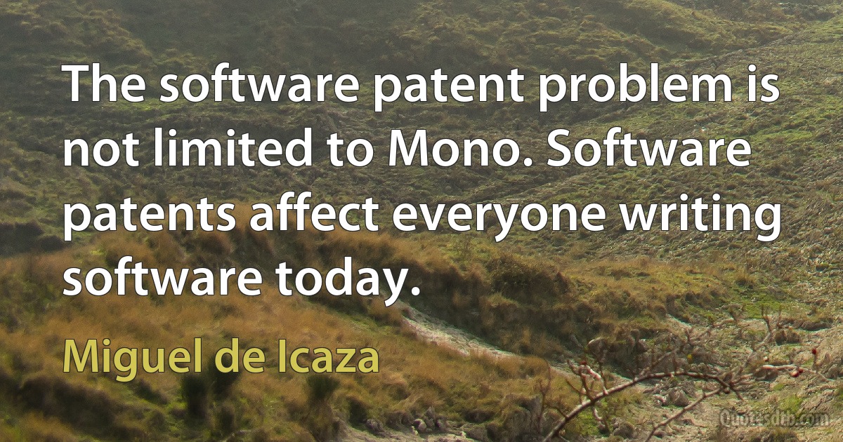 The software patent problem is not limited to Mono. Software patents affect everyone writing software today. (Miguel de Icaza)