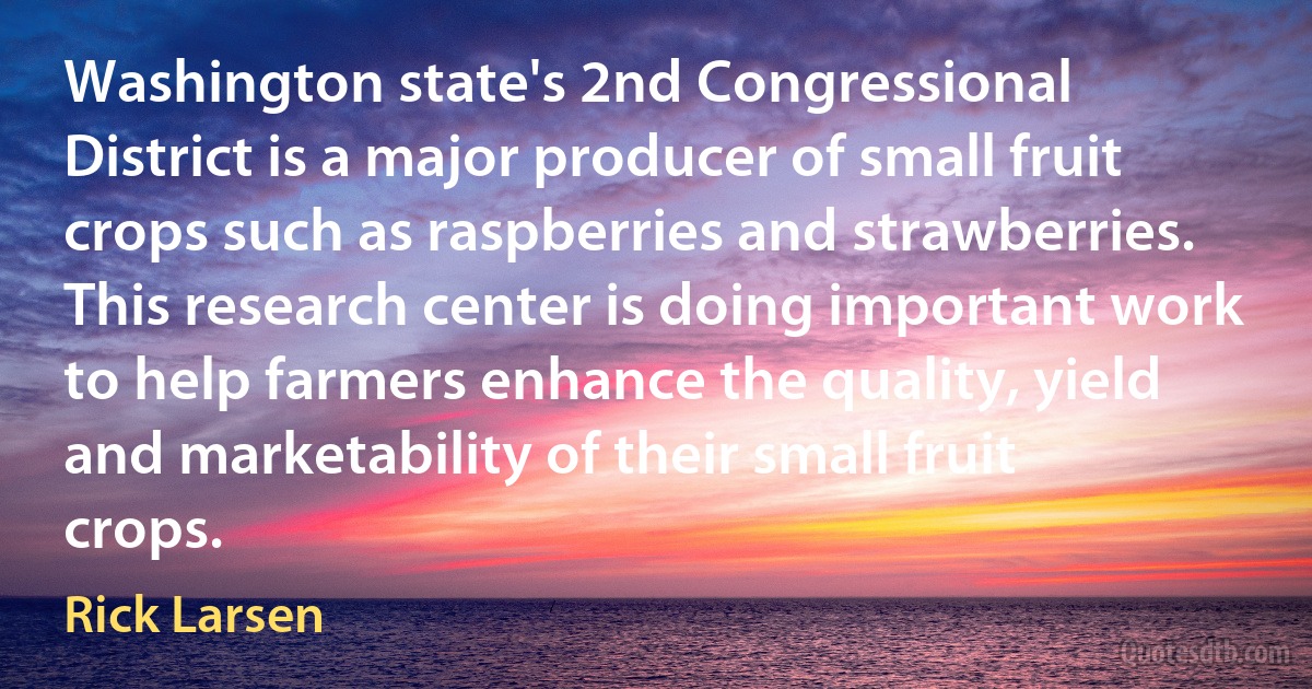 Washington state's 2nd Congressional District is a major producer of small fruit crops such as raspberries and strawberries. This research center is doing important work to help farmers enhance the quality, yield and marketability of their small fruit crops. (Rick Larsen)