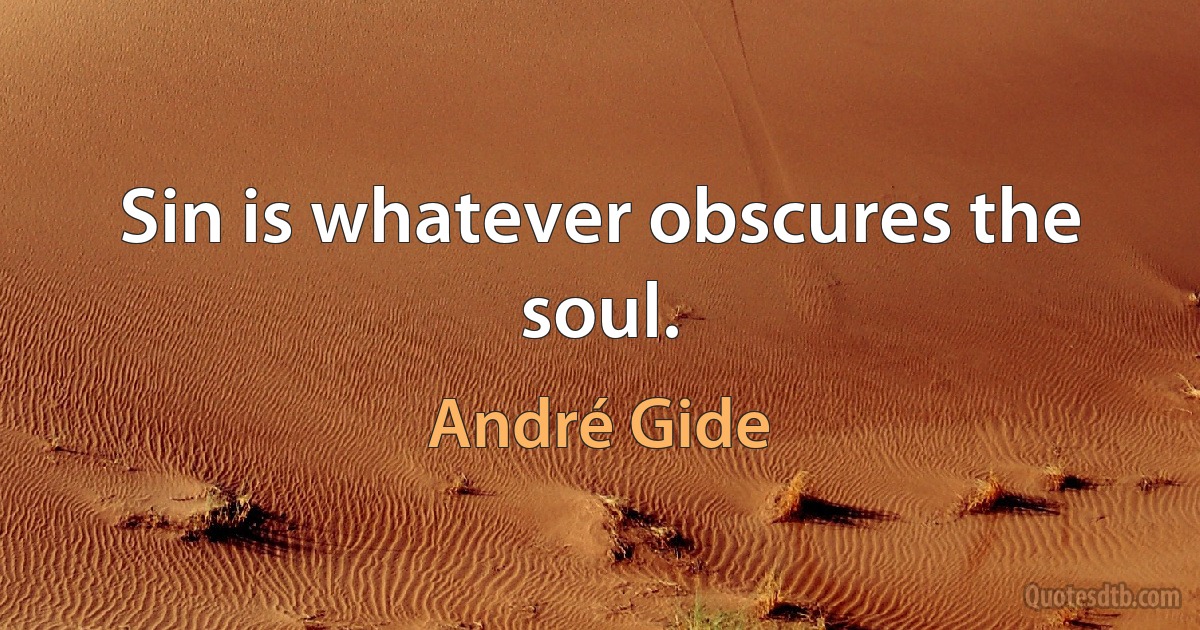 Sin is whatever obscures the soul. (André Gide)