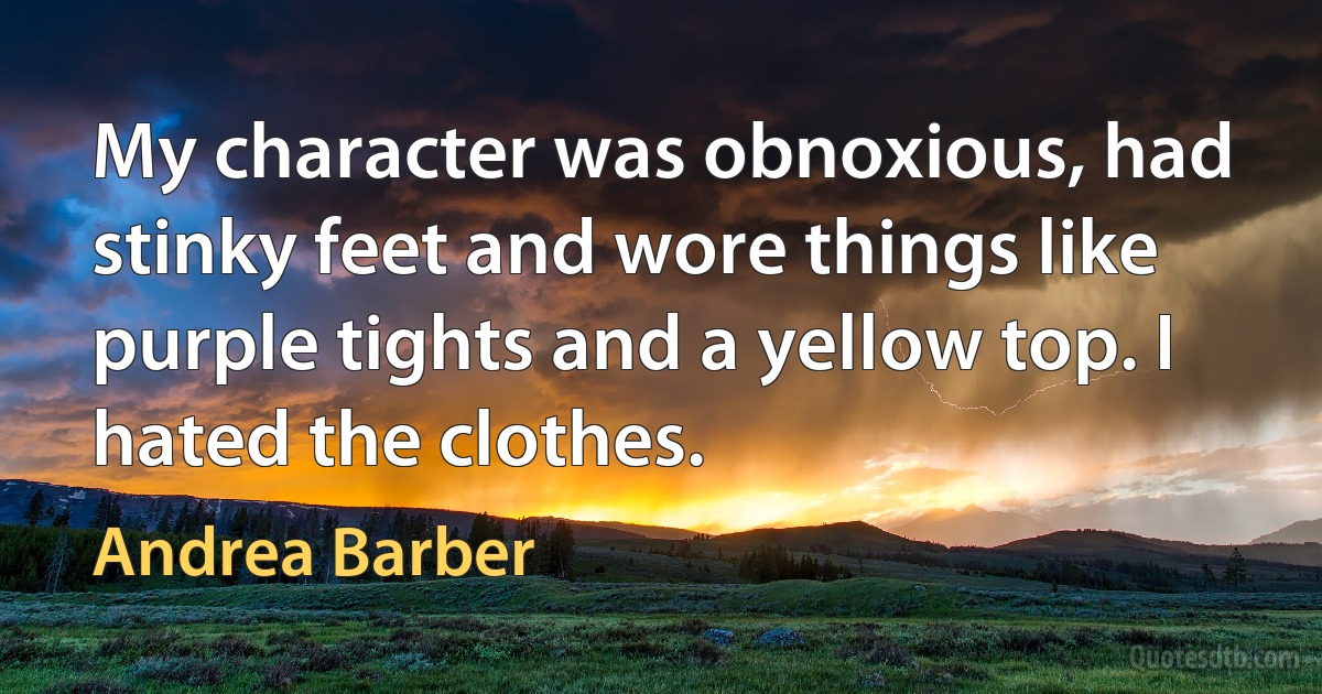 My character was obnoxious, had stinky feet and wore things like purple tights and a yellow top. I hated the clothes. (Andrea Barber)