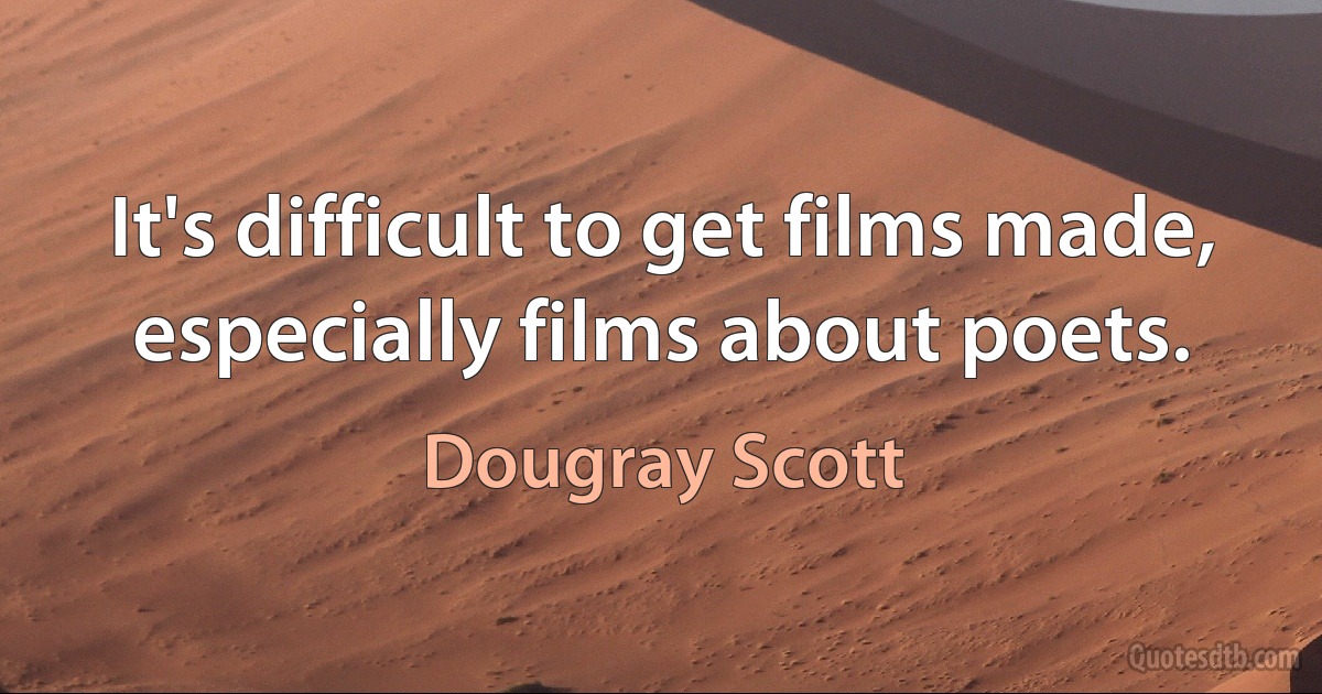 It's difficult to get films made, especially films about poets. (Dougray Scott)