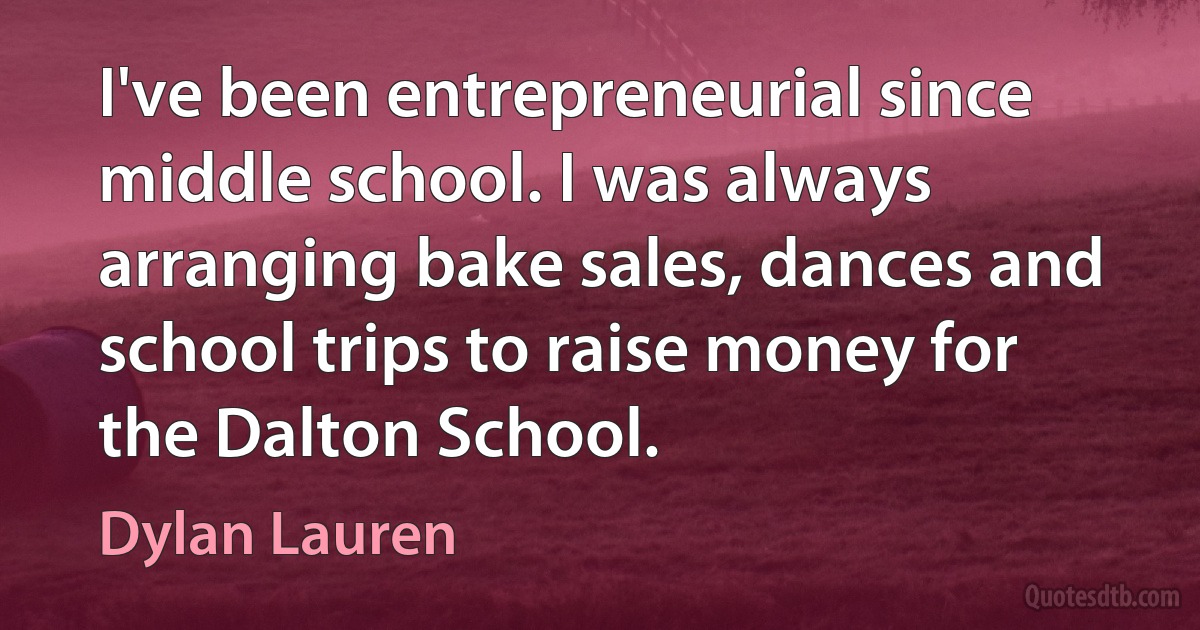 I've been entrepreneurial since middle school. I was always arranging bake sales, dances and school trips to raise money for the Dalton School. (Dylan Lauren)