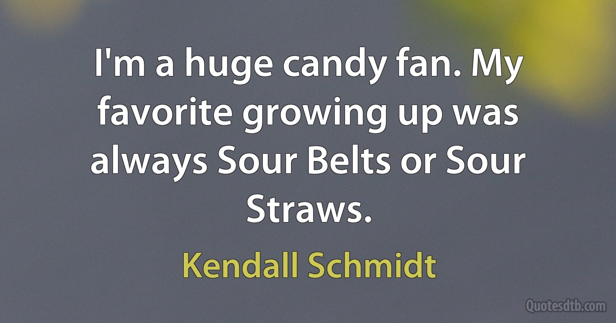 I'm a huge candy fan. My favorite growing up was always Sour Belts or Sour Straws. (Kendall Schmidt)