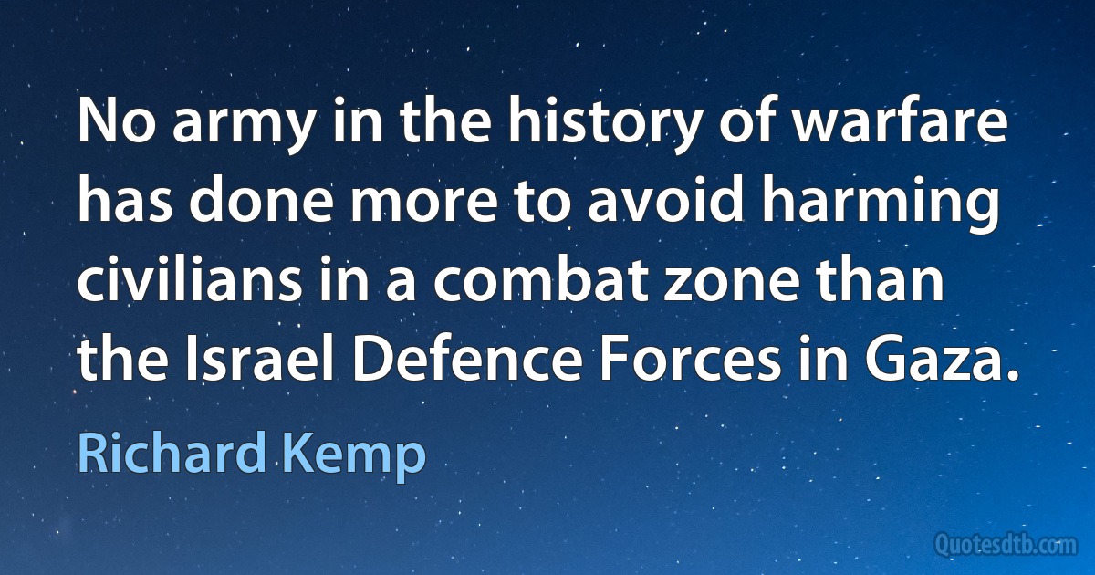 No army in the history of warfare has done more to avoid harming civilians in a combat zone than the Israel Defence Forces in Gaza. (Richard Kemp)