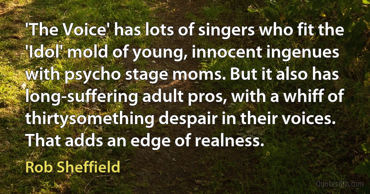 'The Voice' has lots of singers who fit the 'Idol' mold of young, innocent ingenues with psycho stage moms. But it also has long-suffering adult pros, with a whiff of thirtysomething despair in their voices. That adds an edge of realness. (Rob Sheffield)