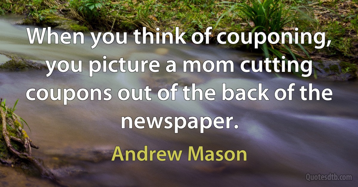 When you think of couponing, you picture a mom cutting coupons out of the back of the newspaper. (Andrew Mason)