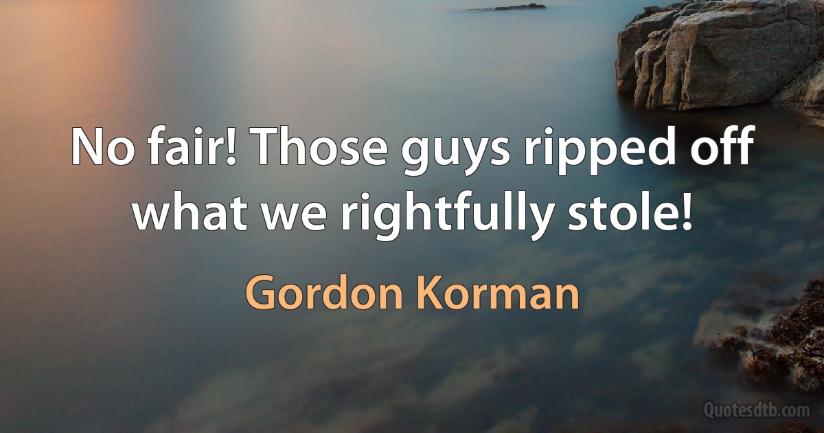 No fair! Those guys ripped off what we rightfully stole! (Gordon Korman)