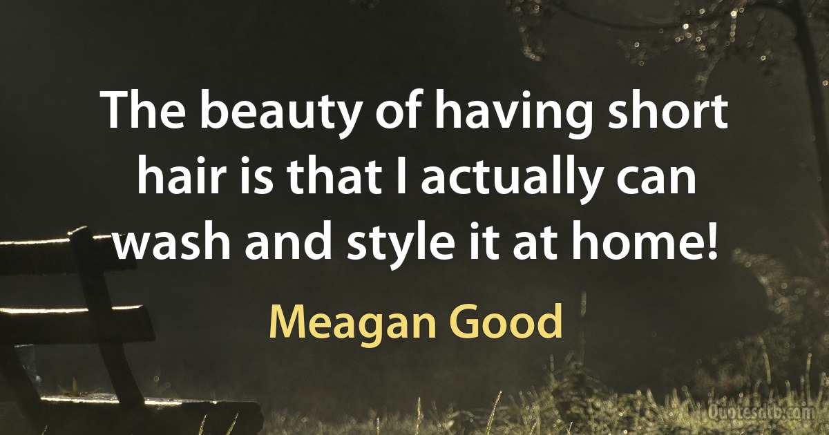 The beauty of having short hair is that I actually can wash and style it at home! (Meagan Good)