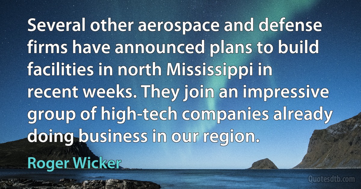 Several other aerospace and defense firms have announced plans to build facilities in north Mississippi in recent weeks. They join an impressive group of high-tech companies already doing business in our region. (Roger Wicker)