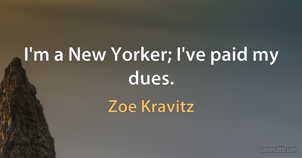 I'm a New Yorker; I've paid my dues. (Zoe Kravitz)