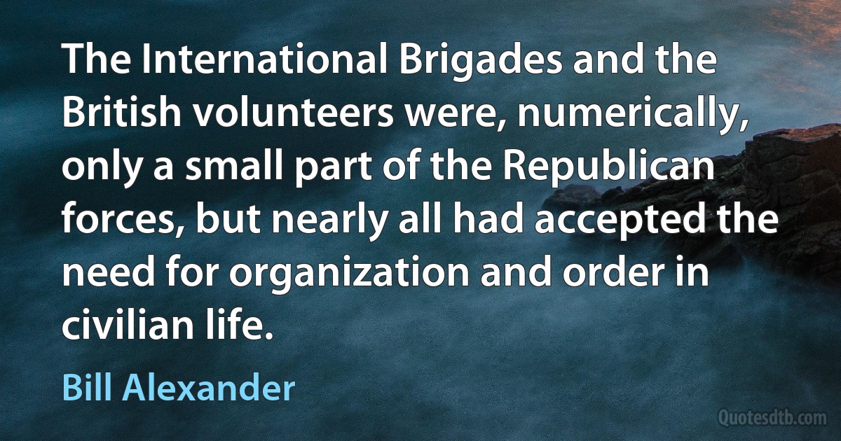 The International Brigades and the British volunteers were, numerically, only a small part of the Republican forces, but nearly all had accepted the need for organization and order in civilian life. (Bill Alexander)