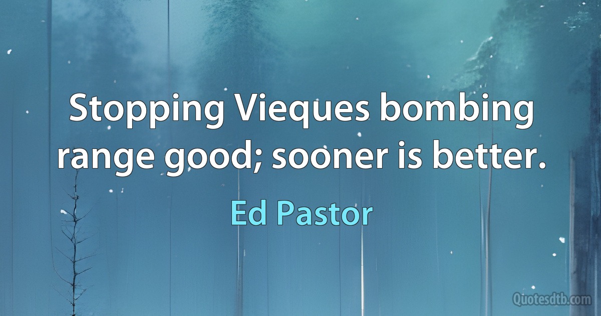 Stopping Vieques bombing range good; sooner is better. (Ed Pastor)