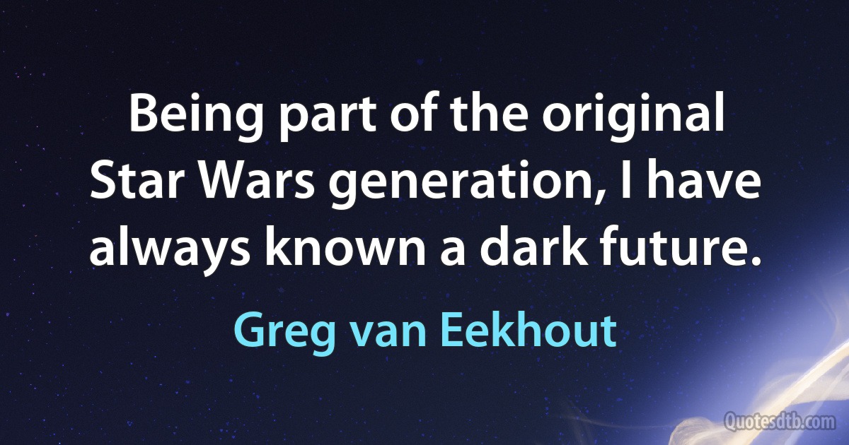 Being part of the original Star Wars generation, I have always known a dark future. (Greg van Eekhout)