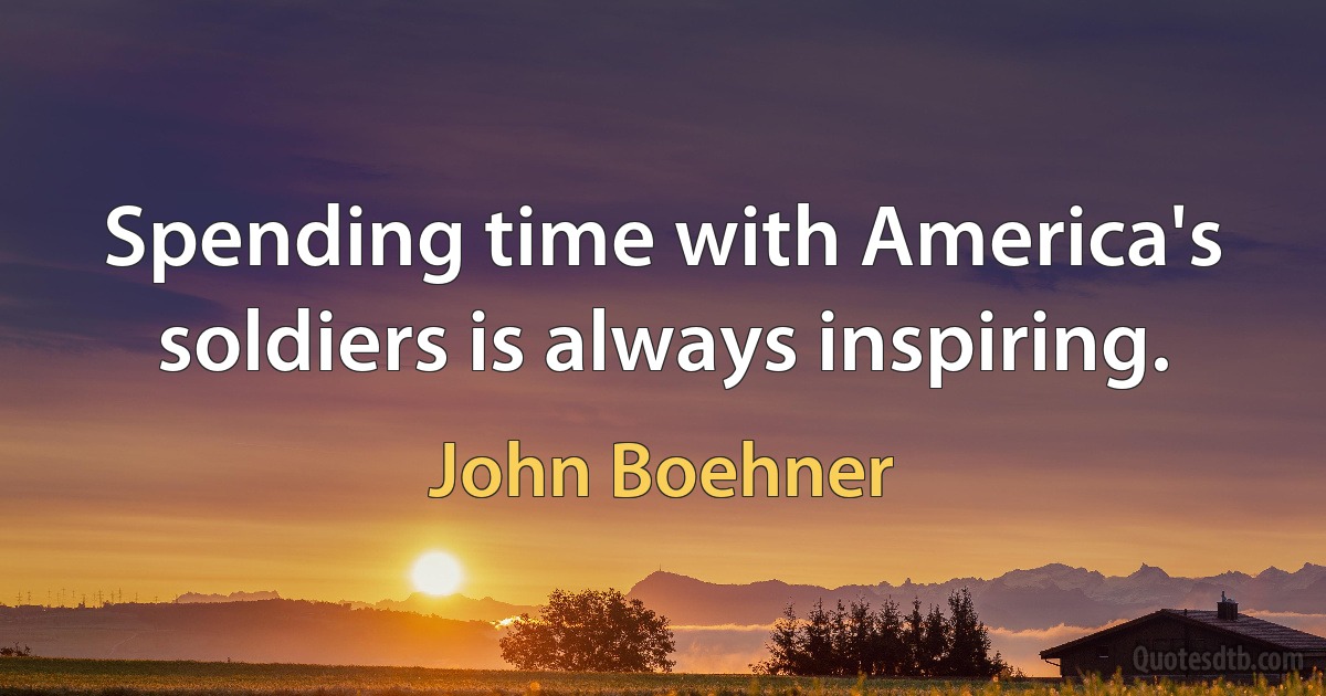 Spending time with America's soldiers is always inspiring. (John Boehner)