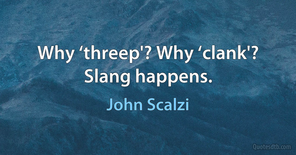 Why ‘threep'? Why ‘clank'? Slang happens. (John Scalzi)