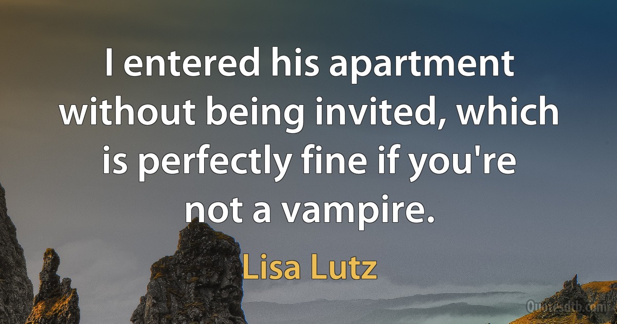 I entered his apartment without being invited, which is perfectly fine if you're not a vampire. (Lisa Lutz)