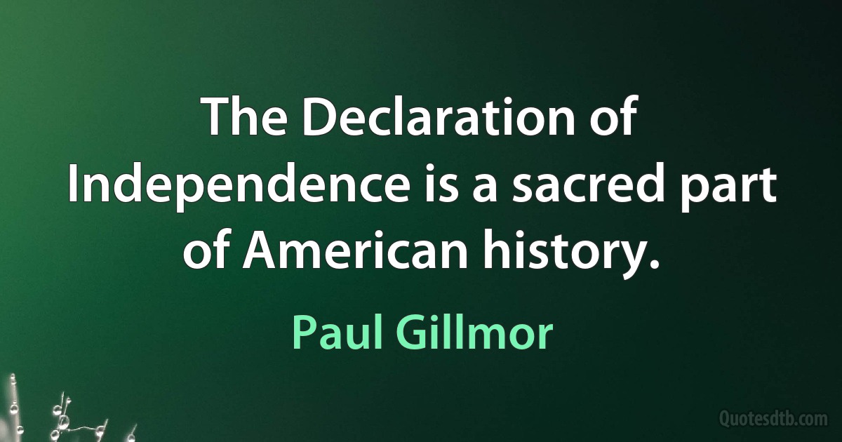 The Declaration of Independence is a sacred part of American history. (Paul Gillmor)