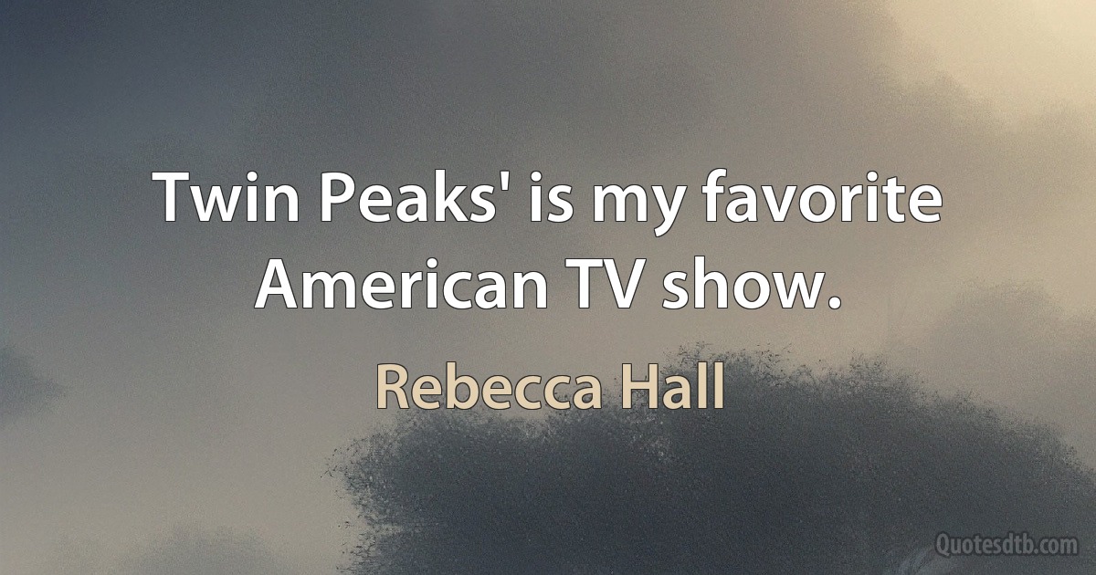 Twin Peaks' is my favorite American TV show. (Rebecca Hall)