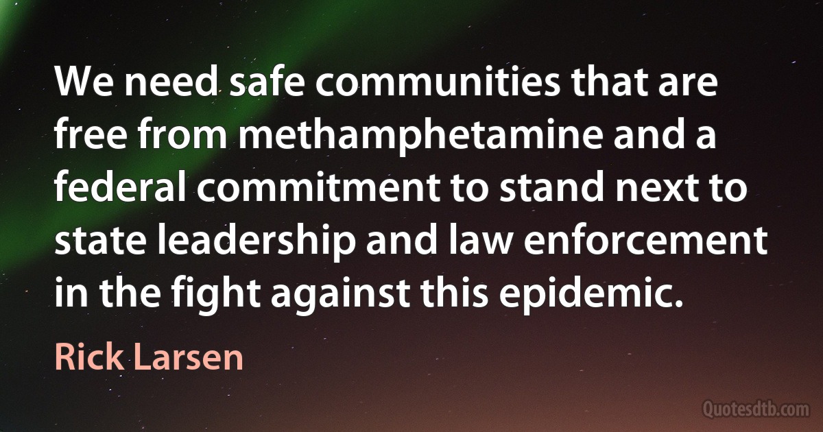 We need safe communities that are free from methamphetamine and a federal commitment to stand next to state leadership and law enforcement in the fight against this epidemic. (Rick Larsen)