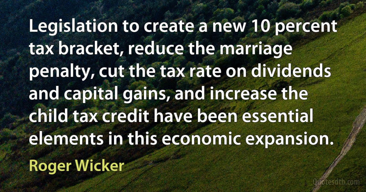 Legislation to create a new 10 percent tax bracket, reduce the marriage penalty, cut the tax rate on dividends and capital gains, and increase the child tax credit have been essential elements in this economic expansion. (Roger Wicker)