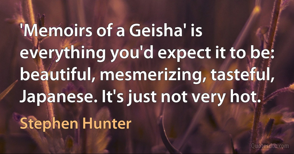 'Memoirs of a Geisha' is everything you'd expect it to be: beautiful, mesmerizing, tasteful, Japanese. It's just not very hot. (Stephen Hunter)