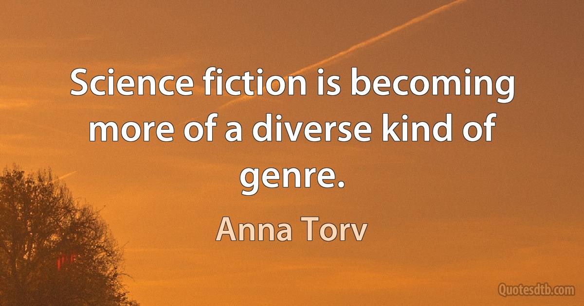 Science fiction is becoming more of a diverse kind of genre. (Anna Torv)