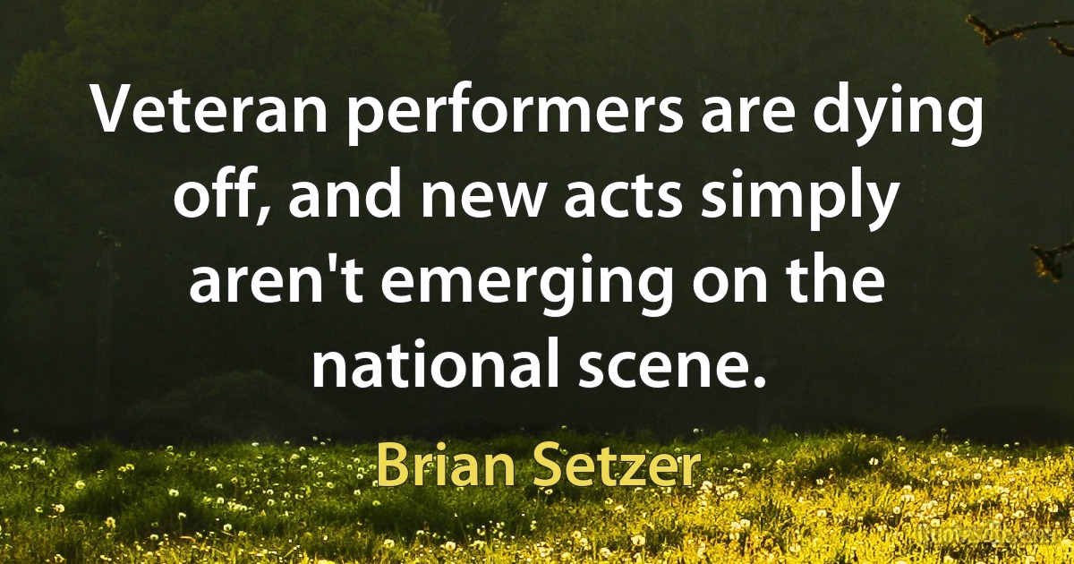 Veteran performers are dying off, and new acts simply aren't emerging on the national scene. (Brian Setzer)