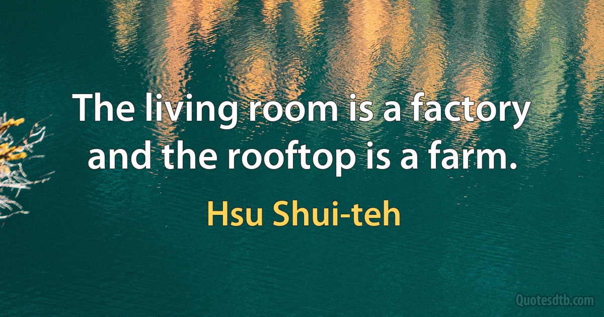 The living room is a factory and the rooftop is a farm. (Hsu Shui-teh)