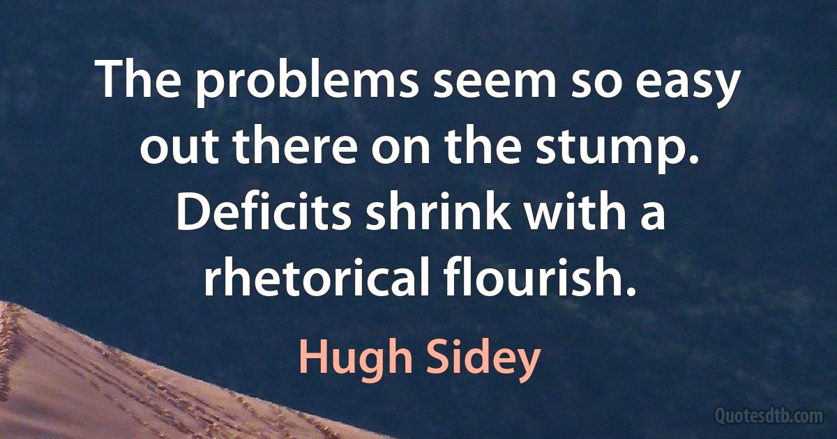 The problems seem so easy out there on the stump. Deficits shrink with a rhetorical flourish. (Hugh Sidey)