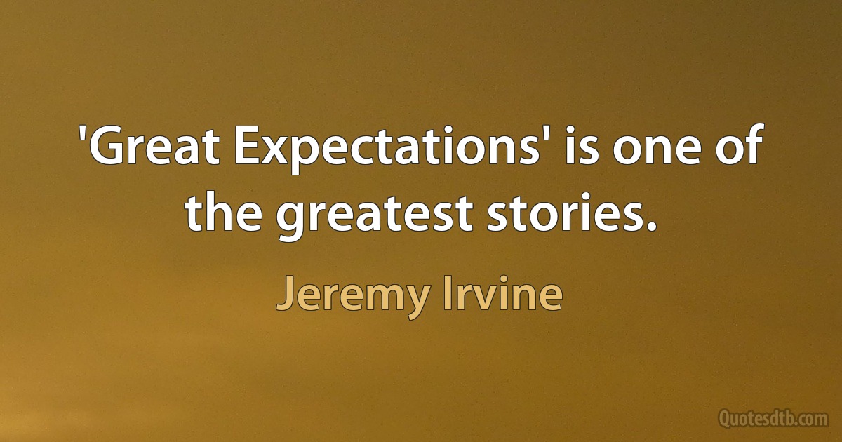 'Great Expectations' is one of the greatest stories. (Jeremy Irvine)