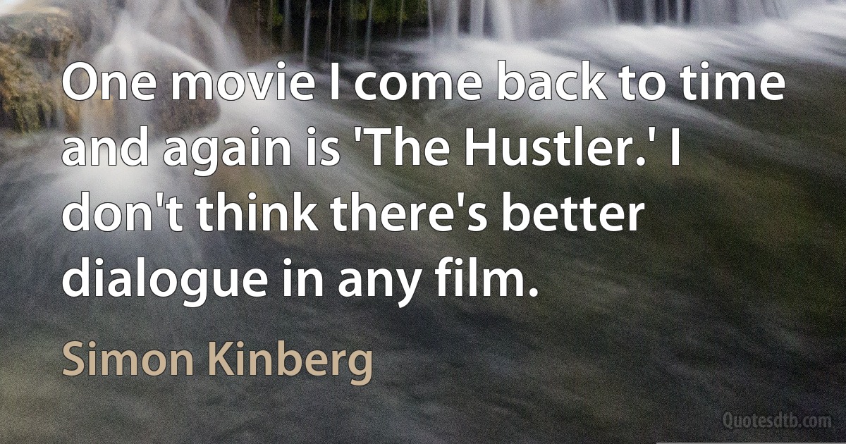 One movie I come back to time and again is 'The Hustler.' I don't think there's better dialogue in any film. (Simon Kinberg)