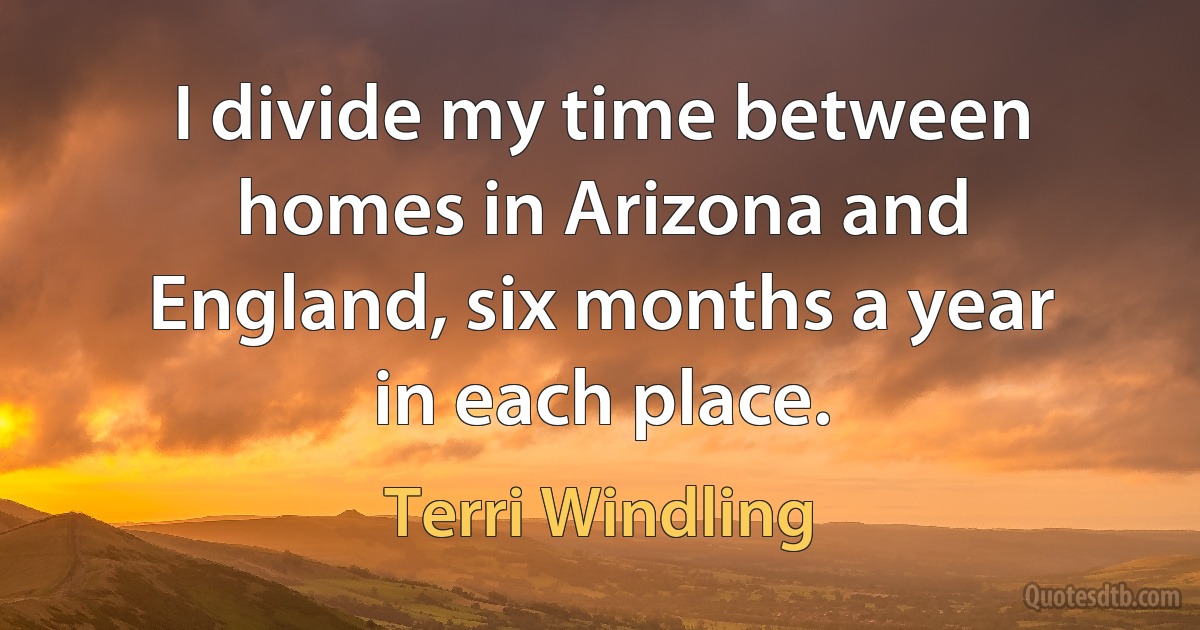 I divide my time between homes in Arizona and England, six months a year in each place. (Terri Windling)