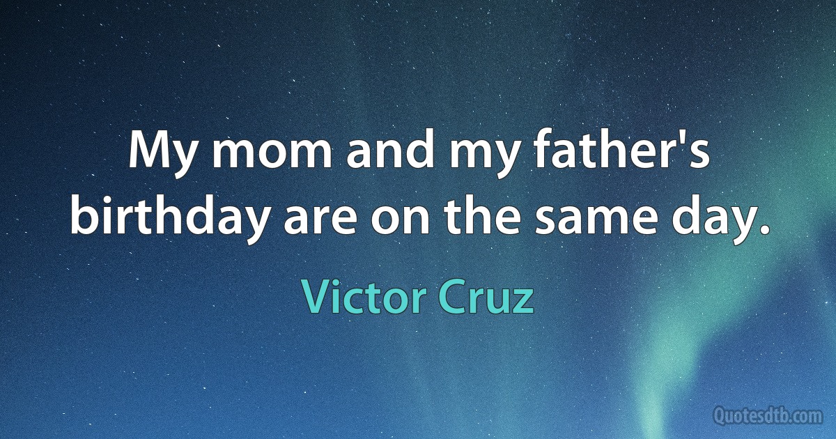 My mom and my father's birthday are on the same day. (Victor Cruz)