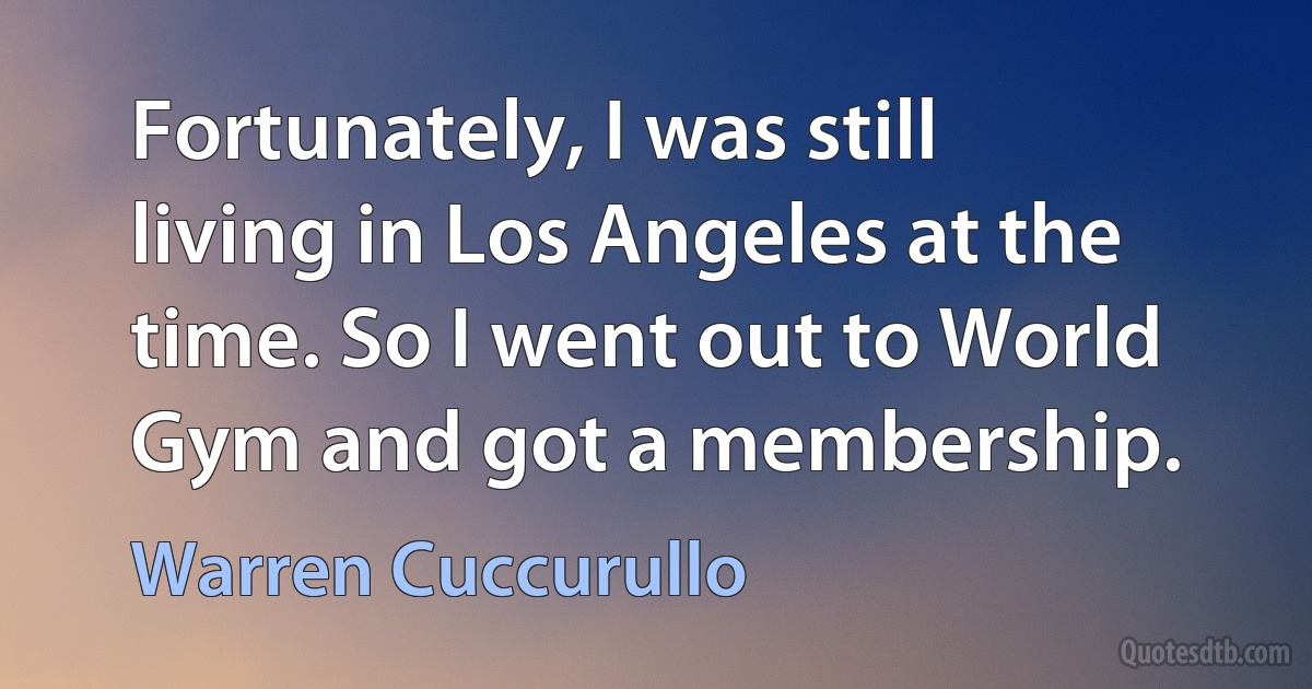 Fortunately, I was still living in Los Angeles at the time. So I went out to World Gym and got a membership. (Warren Cuccurullo)